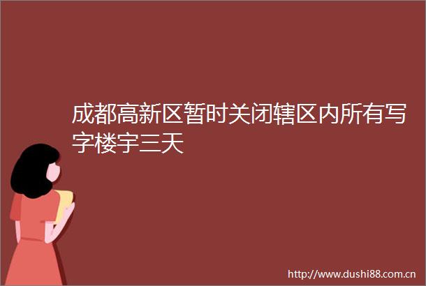 成都高新区暂时关闭辖区内所有写字楼宇三天