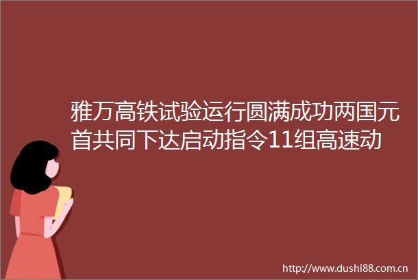 雅万高铁试验运行圆满成功两国元首共同下达启动指令11组高速动车组和1组检测列车都是青岛造