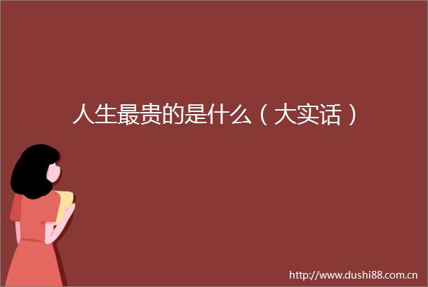 人生最贵的是什么（大实话）