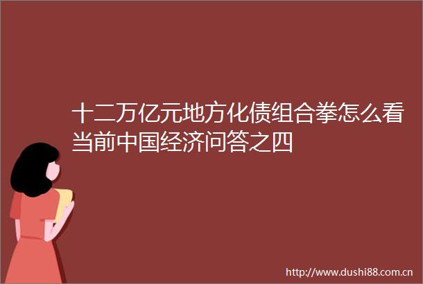 十二万亿元地方化债组合拳怎么看当前经济问答之四