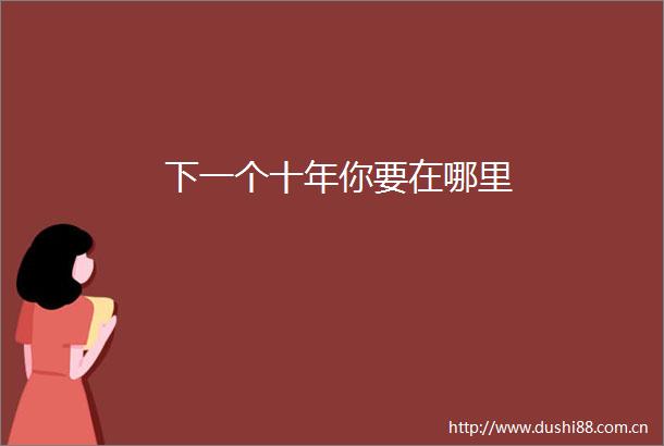 下一个十年你要在哪里