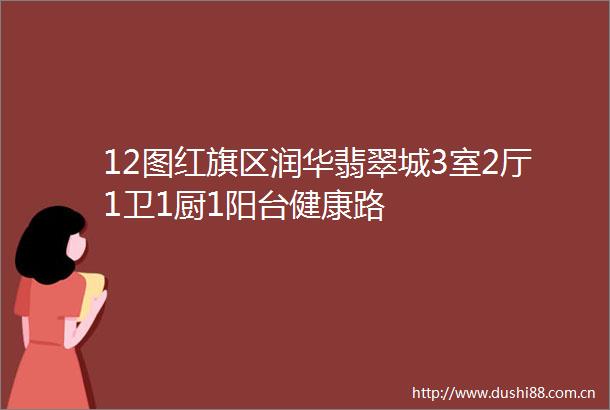 12图红旗区润华翡翠城3室2厅1卫1厨1阳台健康路