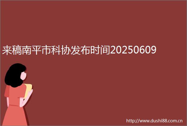 来稿南平市科协发布时间20250609