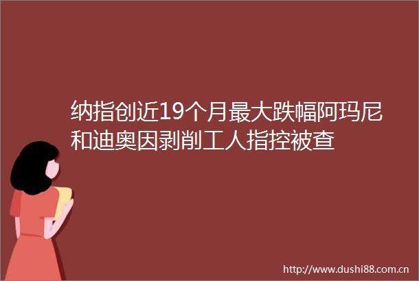 纳指创近19个月最大跌幅阿玛尼和迪奥因剥削工人指控被查