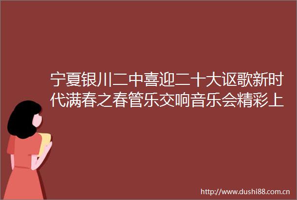 宁夏银川二中喜迎二十大讴歌新时代满春之春管乐交响音乐会精彩上演