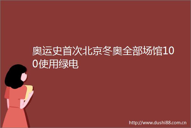 奥运史首次北京冬奥全部场馆100使用绿电