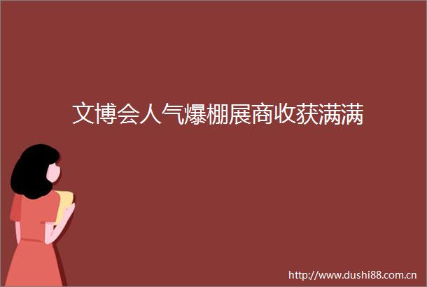 文博会人气爆棚展商收获满满