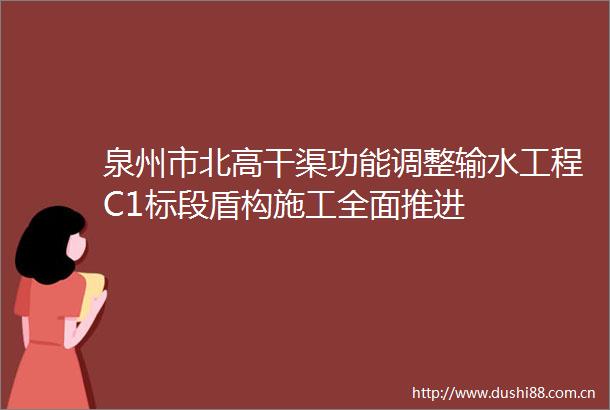泉州市北高干渠功能调整输水工程C1标段盾构施工全面推进
