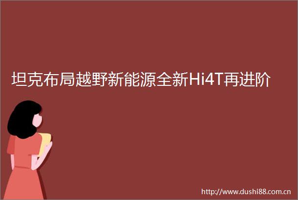 坦克布局越野新能源全新Hi4T再进阶