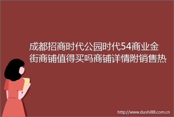 成都招商时代公园时代54商业金街商铺值得买吗商铺详情附销售热线