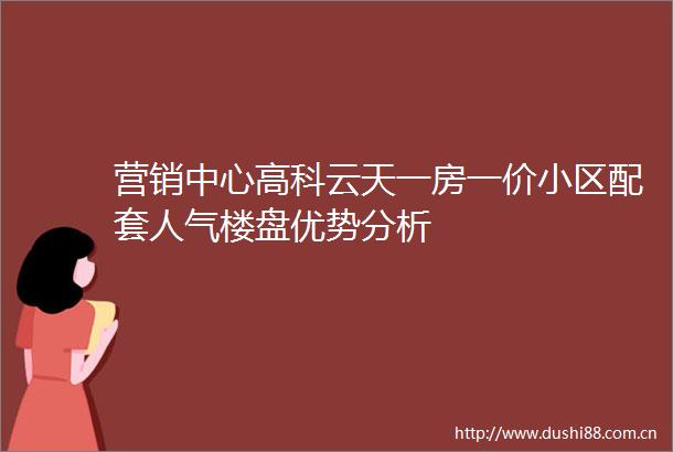 营销中心高科云天一房一价小区配套人气楼盘优势分析