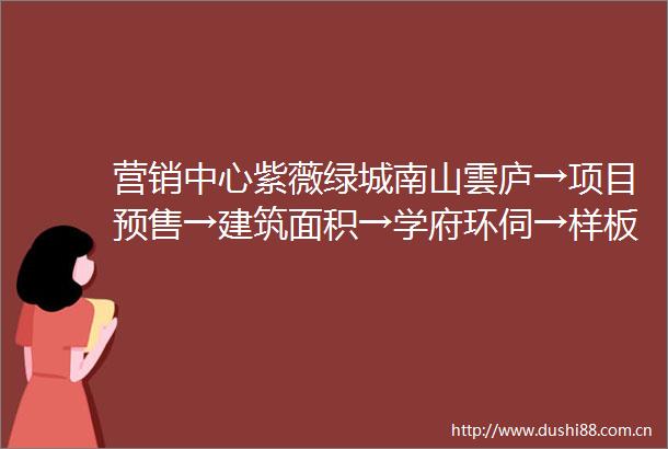 营销中心紫薇绿城南山雲庐→项目预售→建筑面积→学府环伺→样板间