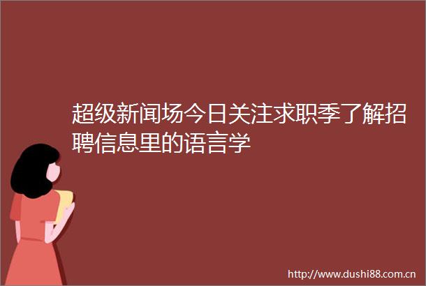 超级新闻场今日关注求职季了解招聘信息里的语言学