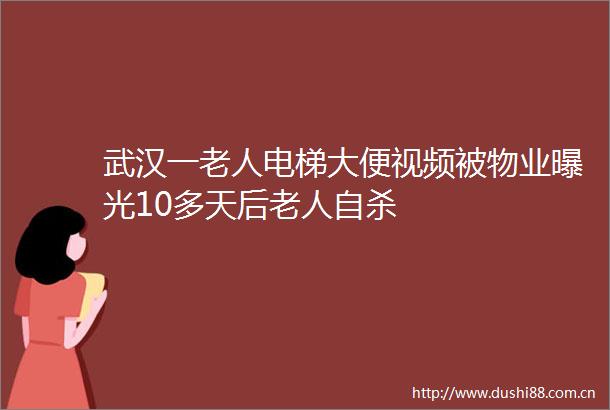 武汉一老人电梯大便视频被物业10多天后老人