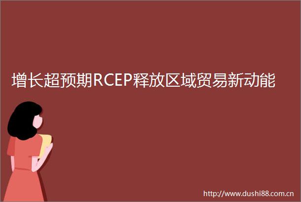 增长超预期RCEP释放区域贸易新动能