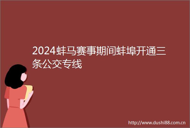 2024蚌马赛事期间蚌埠开通三条公交专线