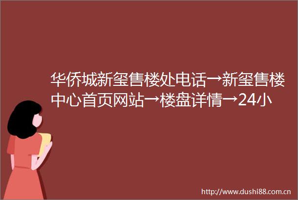 华侨城新玺售楼处电话→新玺售楼中心首页网站→楼盘详情→24小时热线电话