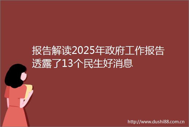 报告解读2025年工作报告透露了13个民生好消息