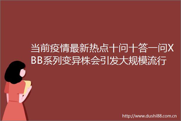 当前疫情最新热点十问十答一问XBB系列变异株会引发大规模流行吗