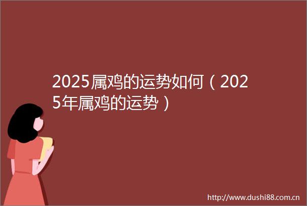 2025属鸡的运势如何（2025年属鸡的运势）