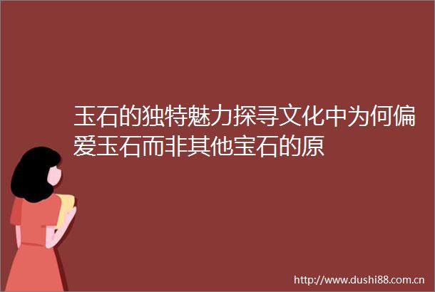 玉石的独特魅力探寻文化中为何偏爱玉石而非其他宝石的原