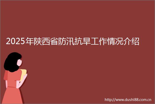 2025年陕西省防汛抗旱工作情况介绍