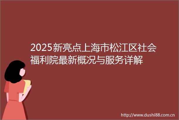2025新亮点上海市松江区社会福利院最新概况与服务详解