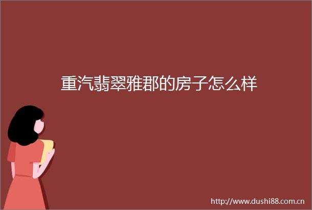 重汽翡翠雅郡的房子怎么样