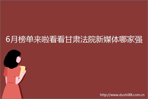 6月榜单来啦看看甘肃新媒体哪家强