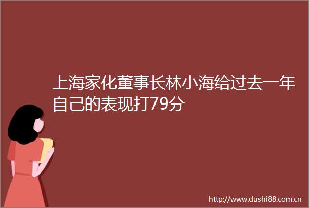 上海家化董事长林小海给过去一年自己的表现打79分