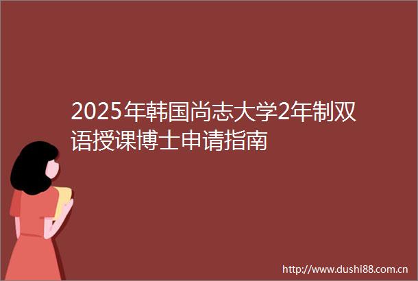 2025年韩国尚志大学2年制双语授课博士申请指南