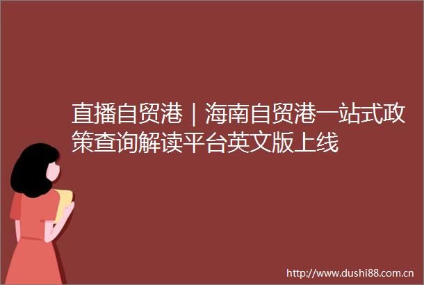 直播自贸港｜海南自贸港一站式政策查询解读平台英文版上线