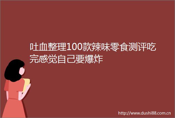 吐血整理100款辣味零食测评吃完感觉自己要