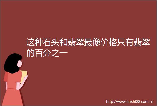 这种石头和翡翠最像价格只有翡翠的百分之一