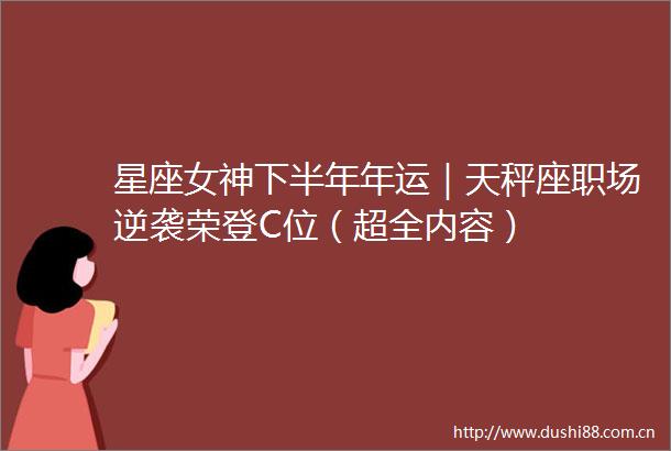 星座女神下半年年运｜天秤座职场逆袭荣登C位（超全内容）