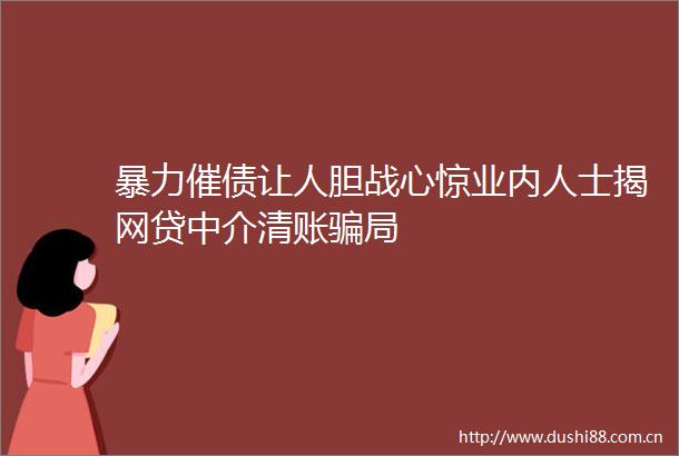 催债让人胆战心惊业内人士揭网贷中介清账局
