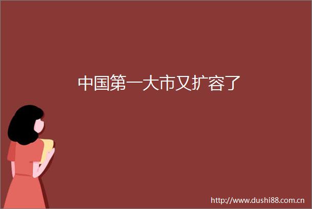 第一大市又扩容了