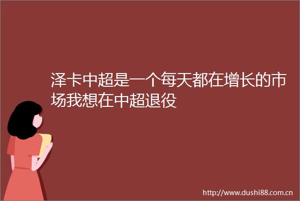 泽卡中超是一个每天都在增长的市场我想在中超退役