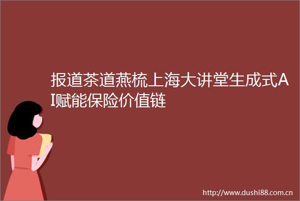 报道茶道燕梳上海大讲堂生成式AI赋能保险价值链