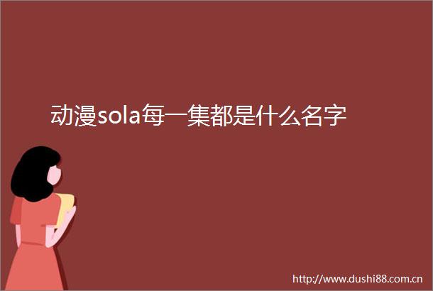 动漫sola每一集都是什么名字