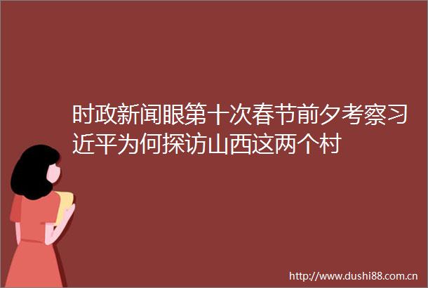 时政新闻眼第十次春节前夕考察为何探访山西这两个村
