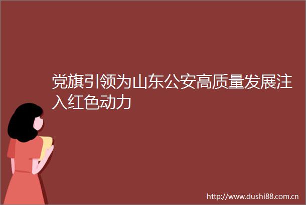党旗引领为山东高质量发展注入红色动力