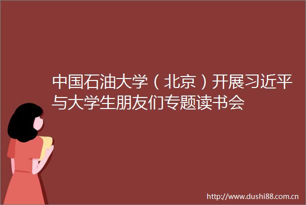 石油大学（北京）开展与大学生朋友们专题读书会