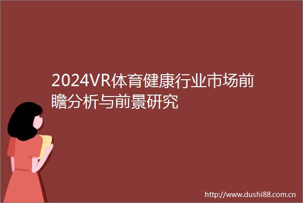 2024VR体育健康行业市场前瞻分析与前景研究