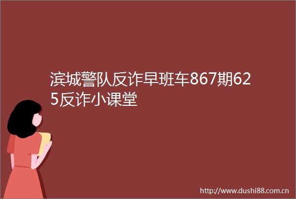 滨城警队反诈早班车867期625反诈小课堂