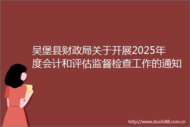 吴堡县财关于开展2025年度会计和评估监督检查工作的通知