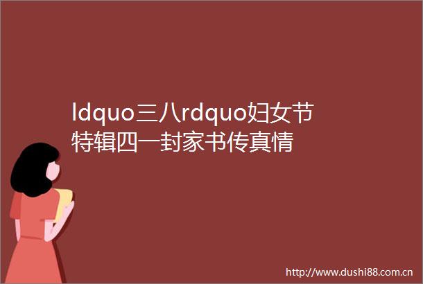 ldquo三八rdquo妇女节特辑四一封家书传真情