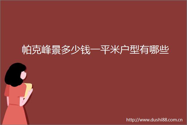 帕克峰景多少钱一平米户型有哪些