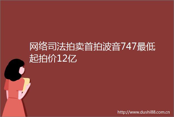 网络司法拍卖首拍波音747最低起拍价12亿