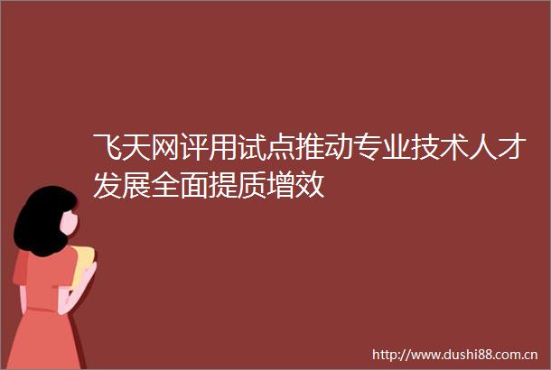 飞天网评用试点推动专业技术人才发展全面提质增效
